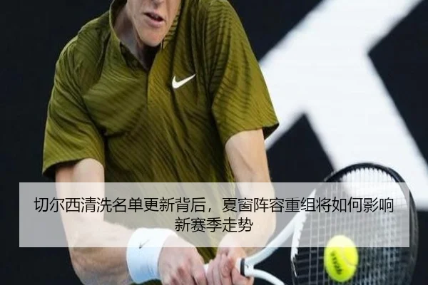 切尔西清洗名单更新背后，夏窗阵容重组将如何影响新赛季走势 - shuangseqiu